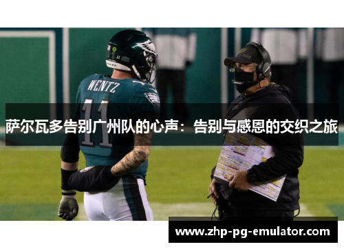 萨尔瓦多告别广州队的心声:告别与感恩的交织之旅 萨尔瓦多告别广州队的心声:告别与感恩的交织之旅