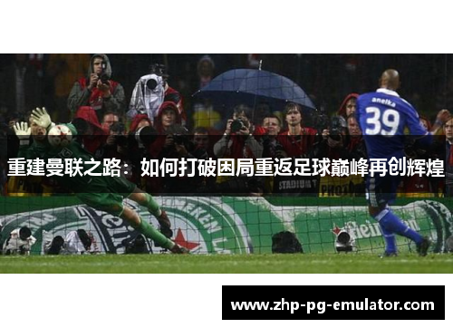 重建曼联之路：如何打破困局重返足球巅峰再创辉煌
