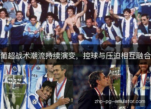 葡超战术潮流持续演变，控球与压迫相互融合